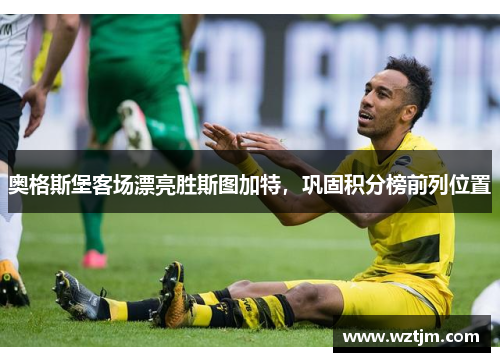 奥格斯堡客场漂亮胜斯图加特，巩固积分榜前列位置