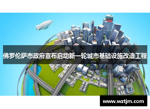 佛罗伦萨市政府宣布启动新一轮城市基础设施改造工程