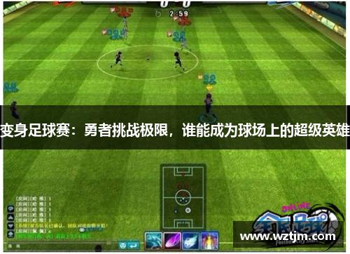 变身足球赛：勇者挑战极限，谁能成为球场上的超级英雄