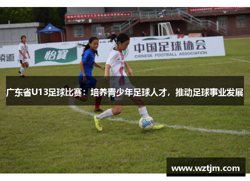 广东省U13足球比赛：培养青少年足球人才，推动足球事业发展