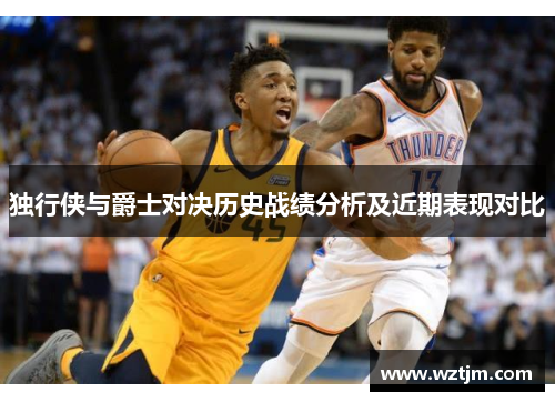 独行侠与爵士对决历史战绩分析及近期表现对比