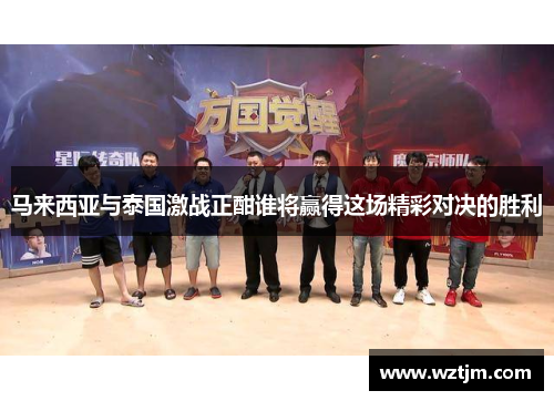 马来西亚与泰国激战正酣谁将赢得这场精彩对决的胜利
